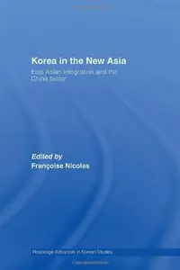Korea in the New Asia: East Asian Integration and the China Factor by Francoise Nicolas [Repost]