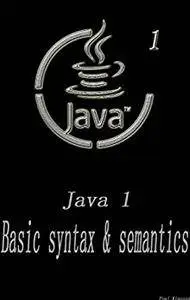 Java 1: Basic syntax and semantics