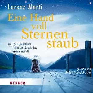 «Eine Hand voll Sternenstaub: Was das Universum über das Glück des Daseins erzählt» by Lorenz Marti