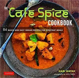 The Cafe Spice Cookbook: 84 Quick and Easy Indian Recipes for Everyday Meals