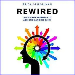 Rewired: A Bold New Approach to Addiction and Recovery [Audiobook]