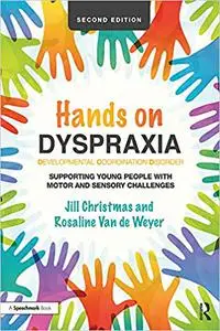 Hands on Dyspraxia: Developmental Coordination Disorder: Supporting Young People with Motor and Sensory Challenges Ed 2