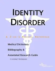 Identity Disorder - A Medical Dictionary, Bibliography, and Annotated Research Guide to Internet References