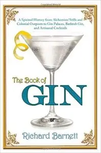 The Book of Gin: A Spirited World History from Alchemists' Stills and Colonial Outposts to Gin Palaces, Bathtub Gin...