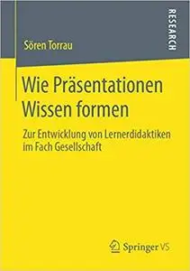 Wie Präsentationen Wissen formen: Zur Entwicklung von Lernerdidaktiken im Fach Gesellschaft