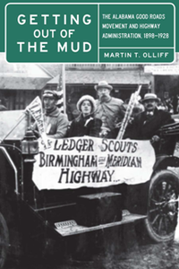 Getting Out of the Mud : The Alabama Good Roads Movement and Highway Administration, 1898–1928