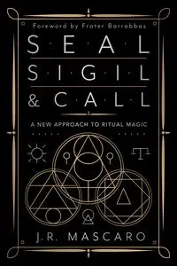Seal, Sigil & Call: A New Approach to Ritual Magic