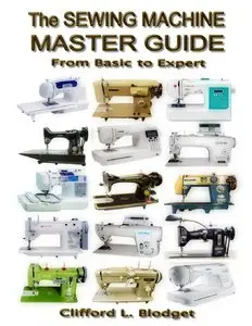 The Sewing Machine Master Guide: From Basic to Expert 