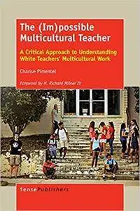 The (Im)possible Multicultural Teacher: A Critical Approach to Understanding White Teachers' Multicultural Work
