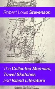 «The Collected Memoirs, Travel Sketches and Island Literature» by Robert Louis Stevenson