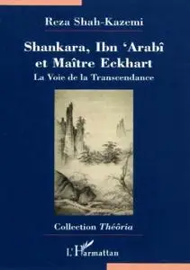 Reza Shah-Kazemi, "Shankara, Ibn 'Arabi et Maître Eckhart: La Voie de la Transcendance"