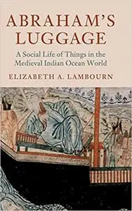 Abraham's Luggage: A Social Life of Things in the Medieval Indian Ocean World