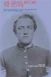 Like Grass before the Scythe: The Life and Death of Sgt William Remmel 121st NY Infantry.