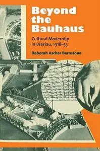 Beyond the Bauhaus: Cultural Modernity in Breslau, 1918–33