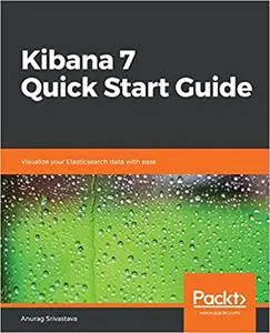 Kibana 7 Quick Start Guide: Visualize your Elasticsearch data with ease (Repost)