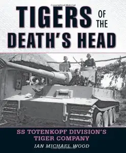 Tigers of the Death's Head: SS Totenkopf Division's Tiger Company