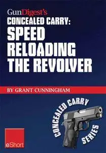 Gun Digest's Speed Reloading the Revolver Concealed Carry eShort: Learn tactical reload, defensive reloading