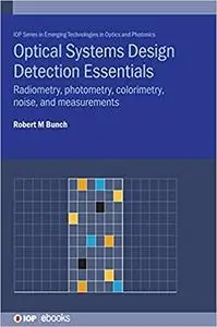 Optical Systems Design Detection Essentials: Radiometry, Photometry, Colorimetry, Noise, and Measurements