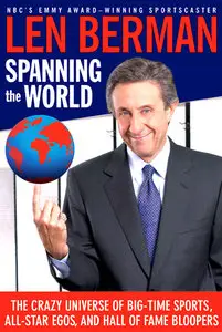 Spanning the World: The Crazy Universe of Big-Time Sports, All-Star Egos, and Hall of Fame Bloopers By Len Berman