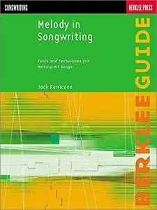 Melody in Songwriting: Tools and Techniques for Writing Hit Songs