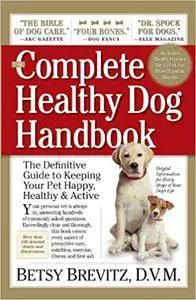 The Complete Healthy Dog Handbook: The Definitive Guide to Keeping Your Pet Happy, Healthy & Active