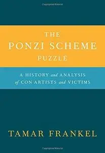 The Ponzi scheme puzzle : a history and analysis of con artists and victims