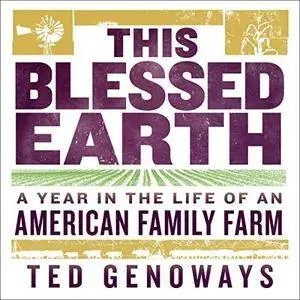 This Blessed Earth: A Year in the Life of an American Family Farm [Audiobook]