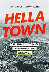 Hella Town: Oakland's History of Development and Disruption