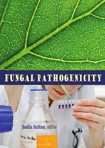 "Fungal Pathogenicity" ed. by Sadia Sultan