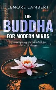 The Buddha for Modern Minds: a non-religious guide to the Buddha and his teachings