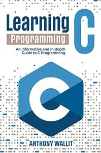 Learning C programming: An Informative and In-depth Guide to C Programming