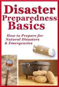 Disaster Preparedness Basics: How to Prepare for Natural Disasters and Emergencies