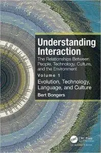 Understanding Interaction: The Relationships Between People, Technology, Culture, and The Environment, Volume 1
