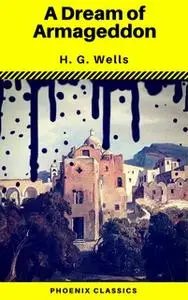 «A Dream of Armageddon (Phoenix Classics)» by H.G. Wells,Phoenix Classics