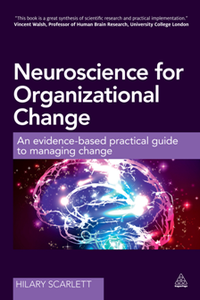 Neuroscience for Organizational Change : An Evidence-based Practical Guide to Managing Change