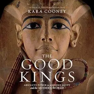 The Good Kings: Absolute Power in Ancient Egypt and the Modern World [Audiobook]