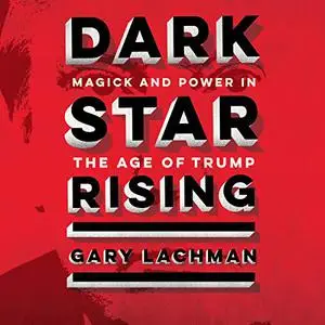 Dark Star Rising: Magick and Power in the Age of Trump [Audiobook]