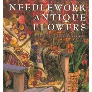 Needlework Antique Flowers: With Over 25 Charted Designs (repost)