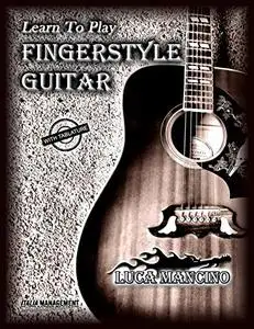 LEARN TO PLAY FINGERSTYLE GUITAR: The exclusive guitar and bass guitar methods by Luca Mancino