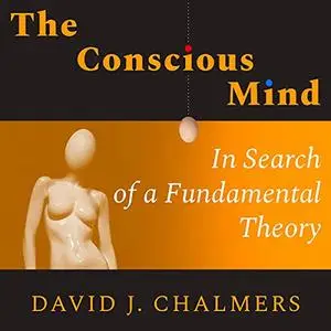 The Conscious Mind: In Search of a Fundamental Theory [Audiobook]