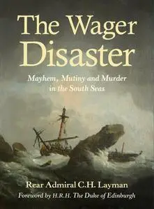 The Wager Disaster: Mayhem, Mutiny and Murder in the South Seas