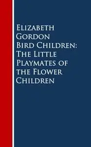 «Bird Children: The Little Playmates of the Flower Children» by Elizabeth Gordon