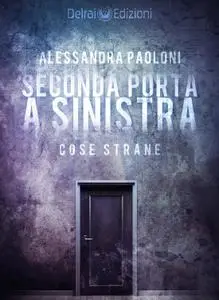 Alessandra Paoloni - Seconda porta a sinistra. Cose strane