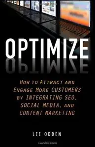 Optimize: How to Attract and Engage More Customers by Integrating SEO, Social Media, and Content Marketing (Repost)