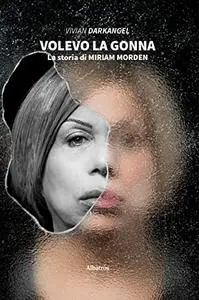 Volevo la gonna. La storia di Miriam Morden - Vivian Darkangel