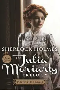 «Sherlock Holmes and The Julia Moriarty Trilogy» by Dick Gillman