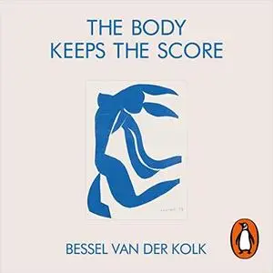 The Body Keeps the Score: Mind, Brain and Body in the Transformation of Trauma [Audiobook]