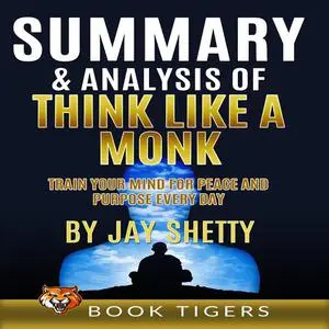 «Summary and Analysis of Think Like a Monk: Train Your Mind for Peace and Purpose Every Day by Jay Shetty» by Book Tiger