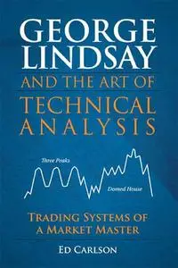 George Lindsay and the Art of Technical Analysis: Trading Systems of a Market Master (Repost)