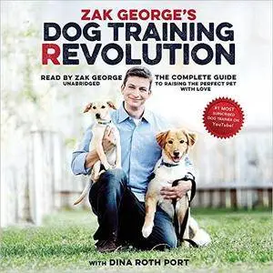 Zak George’s Dog Training Revolution: The Complete Guide to Raising the Perfect Pet with Love [Audiobook]